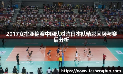 2017女排亚锦赛中国队对阵日本队精彩回顾与赛后分析